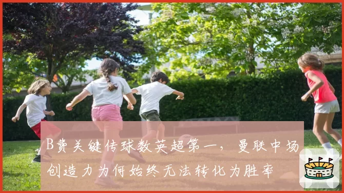 B费关键传球数英超第一，曼联中场创造力为何始终无法转化为胜率