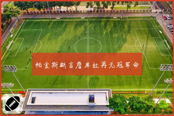 帕金斯断言詹库杜再无冠军命